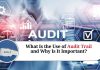 What Is the Use of Audit Trail and Why Is It Important?