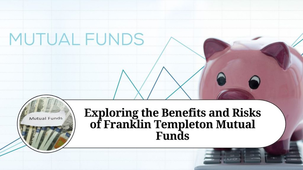 Exploring The Benefits And Risks Of Franklin Templeton Mutual Funds 
