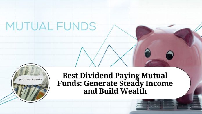 Best Dividend Paying Mutual Funds: Generate Steady Income and Build Wealth