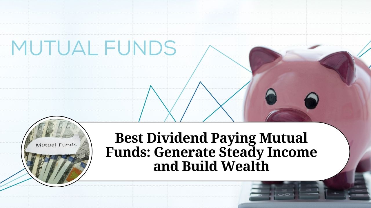 Best Dividend Paying Mutual Funds Generate Steady and Build