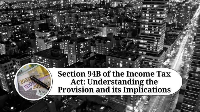 Section 94B of the Income Tax Act: Understanding the Provision and its Implications
