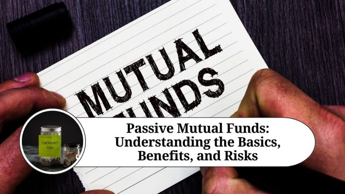 Passive Mutual Funds: Understanding the Basics, Benefits, and Risks