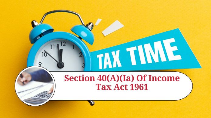 Understanding Section 40(a)(ia) of Income Tax Act 1961