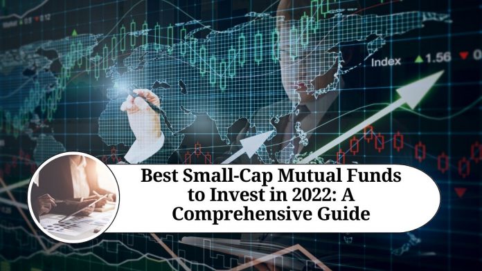 Best Small-Cap Mutual Funds to Invest in 2022: A Comprehensive Guide