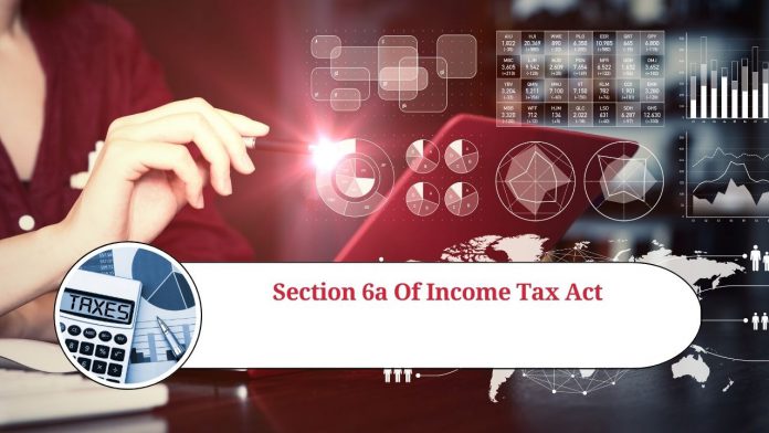 Understanding Section 6A of the Income Tax Act: A Comprehensive Guide