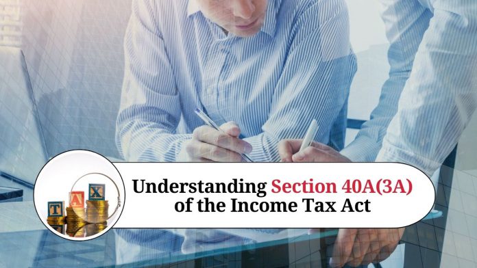 Understanding Section 40A(3A) of the Income Tax Act