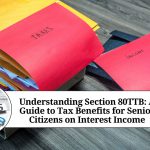 Understanding Section 80TTB: A Guide to Tax Benefits for Senior Citizens on Interest Income