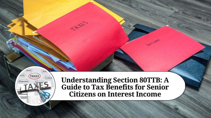 Understanding Section 80TTB: A Guide to Tax Benefits for Senior Citizens on Interest Income