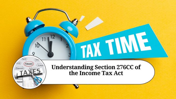 Understanding Section 276CC of the Income Tax Act: Penalties for Willful Tax Evasion in India