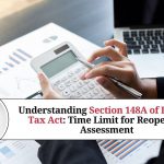 Understanding Section 148A of Income Tax Act: Time Limit for Reopening Assessment