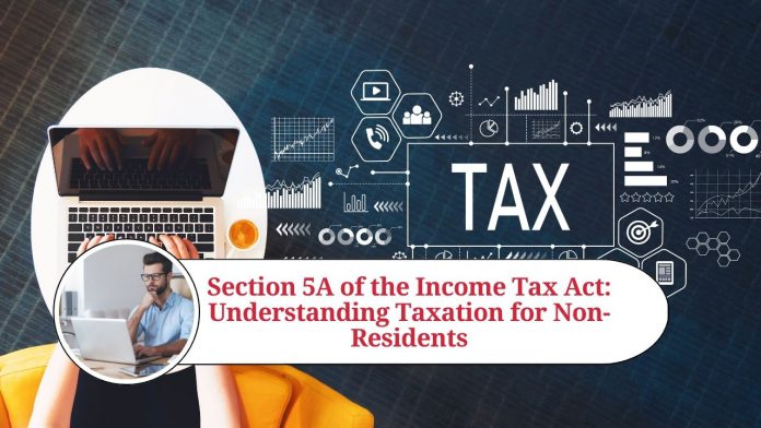 Section 5A of the Income Tax Act: Understanding Taxation for Non-Residents with Business Connections in India