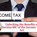 Unlocking the Benefits of Section 80C of the Income Tax Act: A Comprehensive Guide