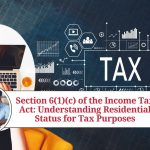 Section 6(1)(c) of the Income Tax Act: Understanding Residential Status for Tax Purposes