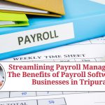 Streamlining Payroll Management: The Benefits of Payroll Software for Businesses in Tripura