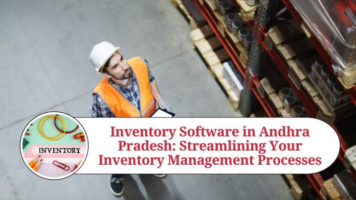 Inventory Software in Andhra Pradesh: Streamlining Your Inventory Management Processes