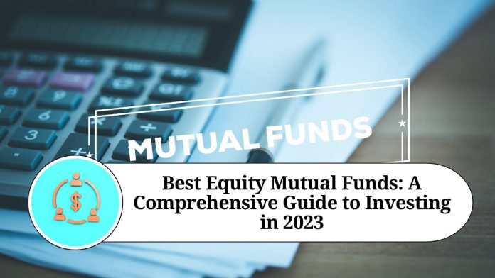 Best Equity Mutual Funds: A Comprehensive Guide to Investing in 2023