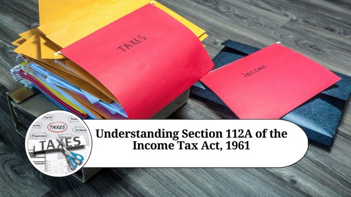 Understanding Section 112A of the Income Tax Act, 1961: Taxation of Long-term Capital Gains on Equity Shares and Equity-oriented Funds