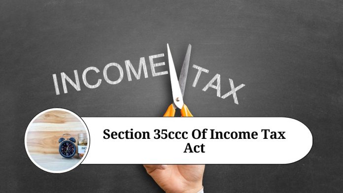 Understanding Section 35CCC of the Income Tax Act: An Overview