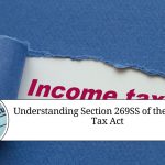 Understanding Section 269SS of the Income Tax Act - Prohibition of Cash Transactions in Loans and Deposits