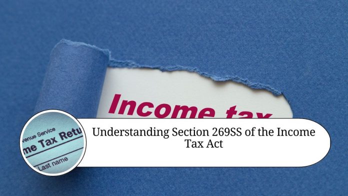 Understanding Section 269SS of the Income Tax Act - Prohibition of Cash Transactions in Loans and Deposits