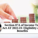 Section 87A of Income Tax Act AY 2022-23: Eligibility and Benefits