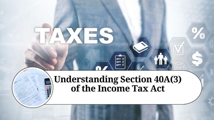 Understanding Section 40A(3) of the Income Tax Act: Limits on Cash Expenses and Compliance Requirements