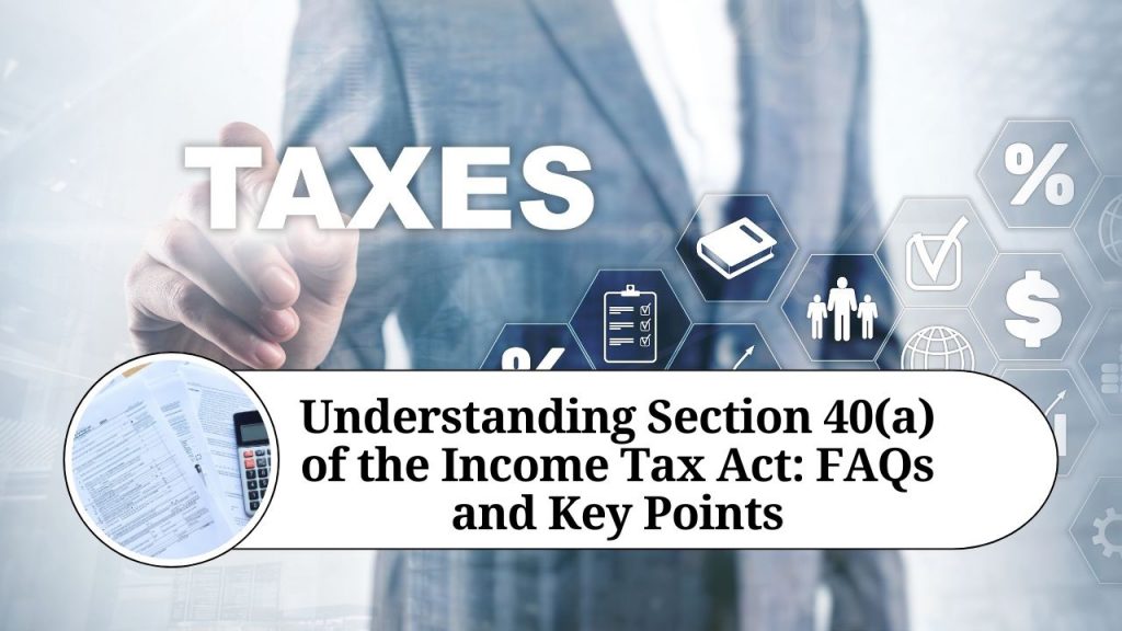 Understanding Section 40(a) of the Income Tax Act: FAQs and Key Points ...