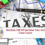 Section 54F of Income Tax Act: Landmark Case Laws Explained