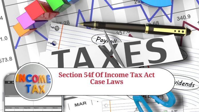 Section 54F of Income Tax Act: Landmark Case Laws Explained