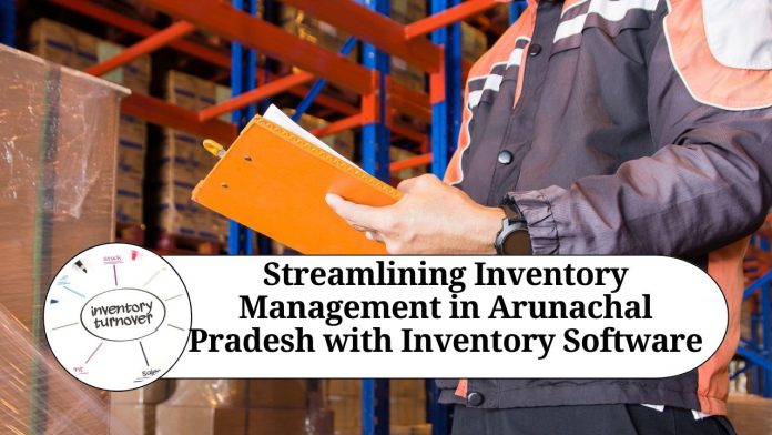 Streamlining Inventory Management in Arunachal Pradesh with Inventory Software