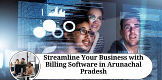 Streamline Your Business with Billing Software in Arunachal Pradesh: Benefits, Features, and Choosing the Right Software
