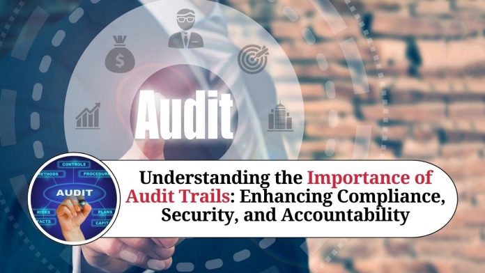 Understanding the Importance of Audit Trails: Enhancing Compliance, Security, and Accountability