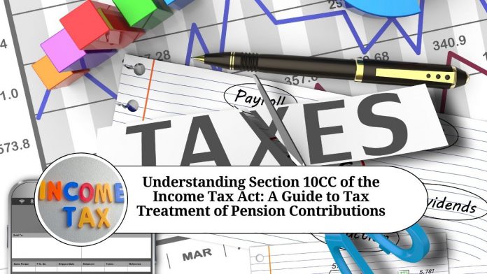 Understanding Section 10CC of the Income Tax Act: A Guide to Tax Treatment of Pension Contributions