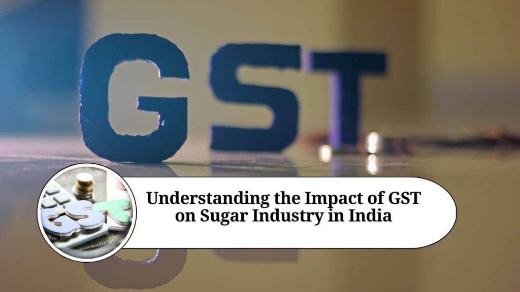 Understanding the Impact of GST on Sugar Industry in India