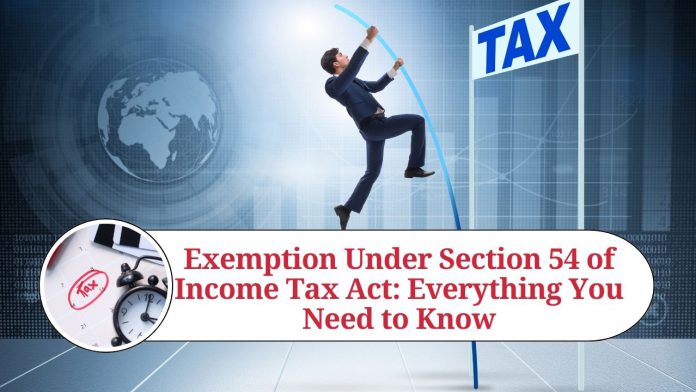 Exemption Under Section 54 of Income Tax Act: Everything You Need to Know