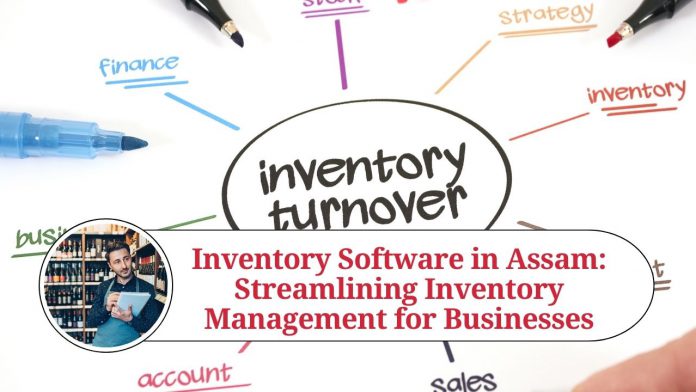 Inventory Software in Assam: Streamlining Inventory Management for Businesses