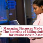 Managing Finances Made Easy: The Benefits of Billing Software for Businesses in Assam
