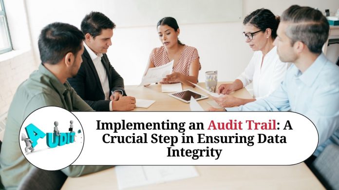 Implementing an Audit Trail: A Crucial Step in Ensuring Data Integrity