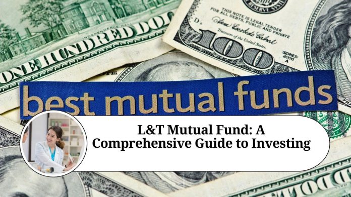 L&T Mutual Fund: A Comprehensive Guide to Investing