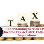 Understanding Section 149 of Income Tax Act 2021: FAQs and Implications