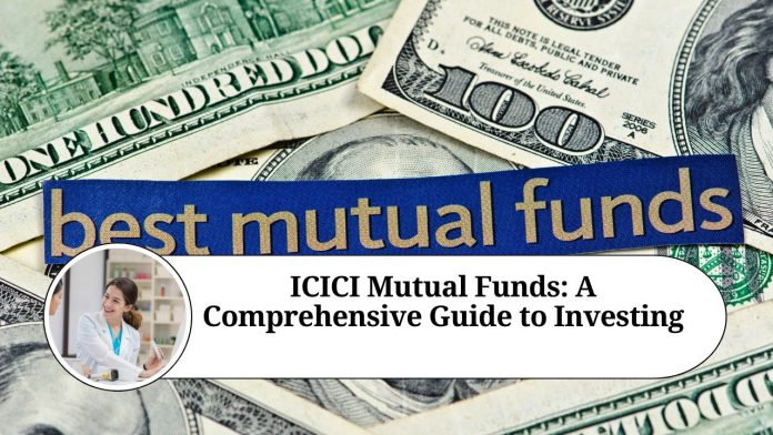 ICICI Mutual Funds: A Comprehensive Guide to Investing