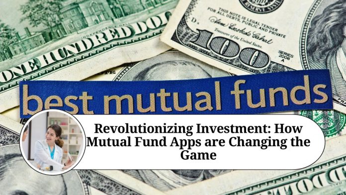 Revolutionizing Investment: How Mutual Fund Apps are Changing the Game