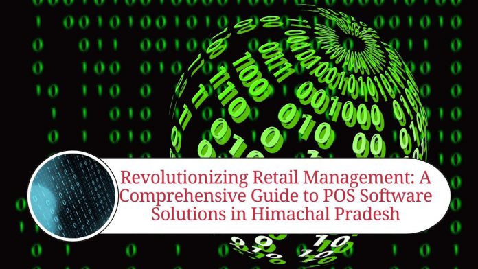 Revolutionizing Retail Management: A Comprehensive Guide to POS Software Solutions in Himachal Pradesh