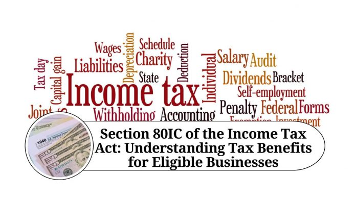 Section 80IC of the Income Tax Act: Understanding Tax Benefits for Eligible Businesses