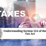 Understanding Section 12A of the Income Tax Act