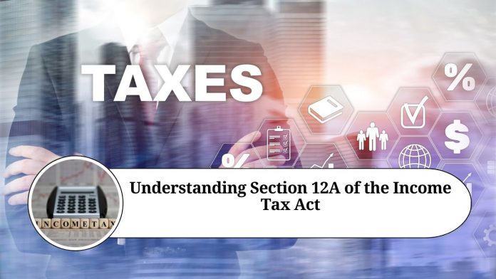 Understanding Section 12A of the Income Tax Act