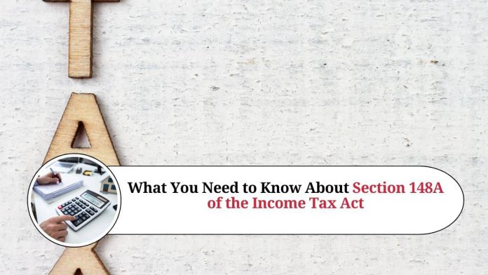 What You Need to Know About Section 148A of the Income Tax Act: Re-Opening of Assessment by Tax Authorities