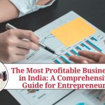 The Most Profitable Businesses in India: A Comprehensive Guide for Entrepreneurs