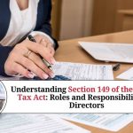 Understanding Section 149 of the Income Tax Act: Roles and Responsibilities of Directors