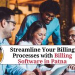 Streamline Your Billing Processes with Billing Software in Patna: A Comprehensive Guide